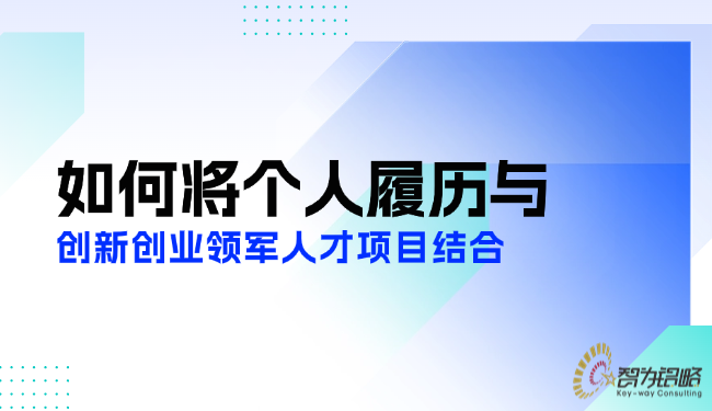 如何將個人履歷與創(chuàng)新創(chuàng)業(yè)領(lǐng)軍人才項目結(jié)合.png